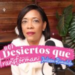 [PODCAST] Ep. 7 :: Desiertos que transforman ft. Julissa Rumaldo