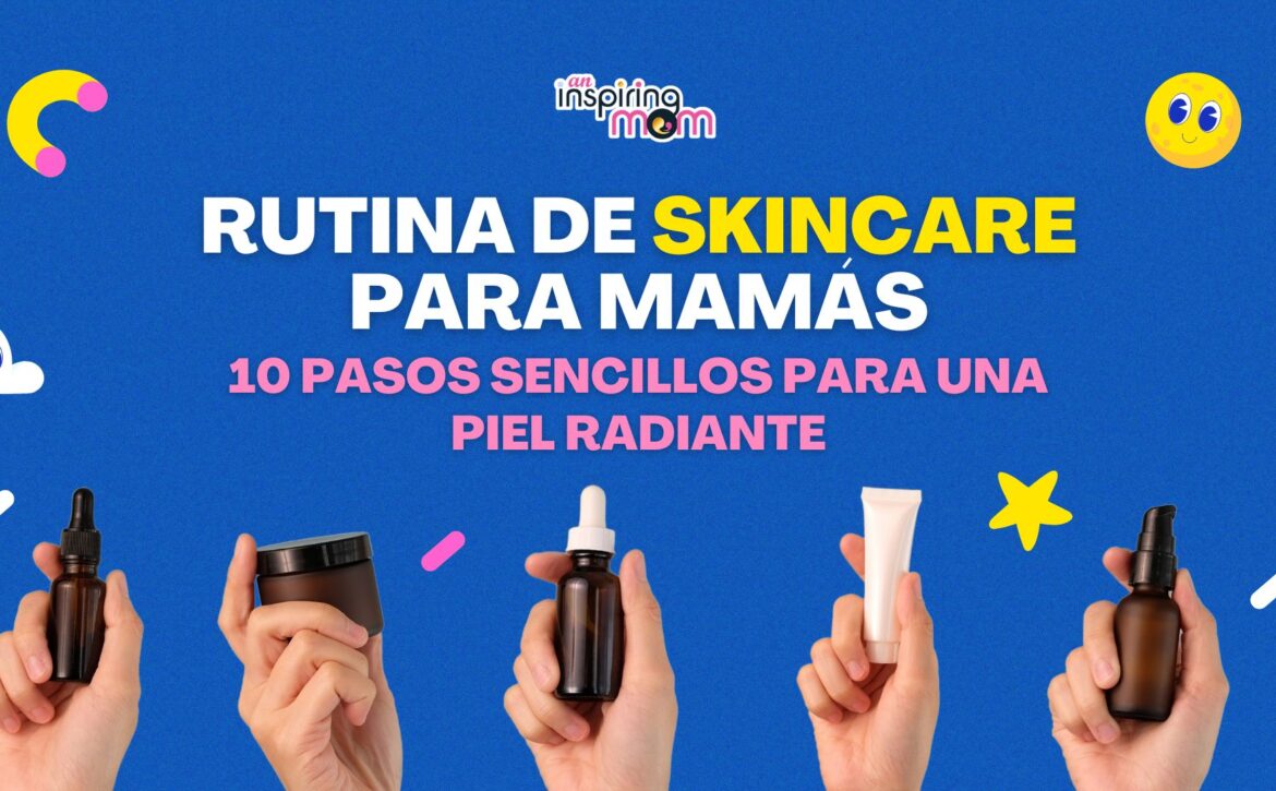 Rutina de Skincare para Mamás 10 pasos sencillos para una piel radiante