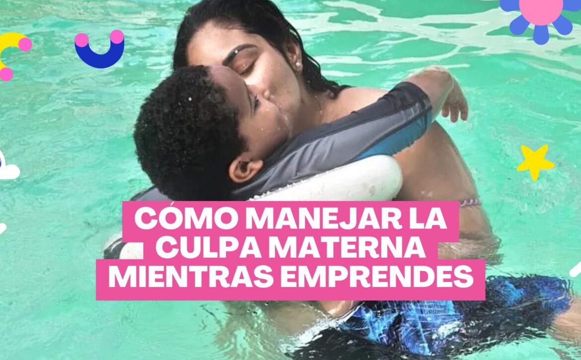 Cómo manejar la culpa materna mientras emprendes