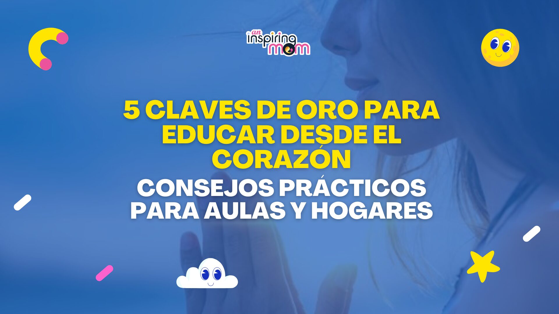 5 Claves de oro para educar desde el corazón Consejos prácticos para aulas y hogares