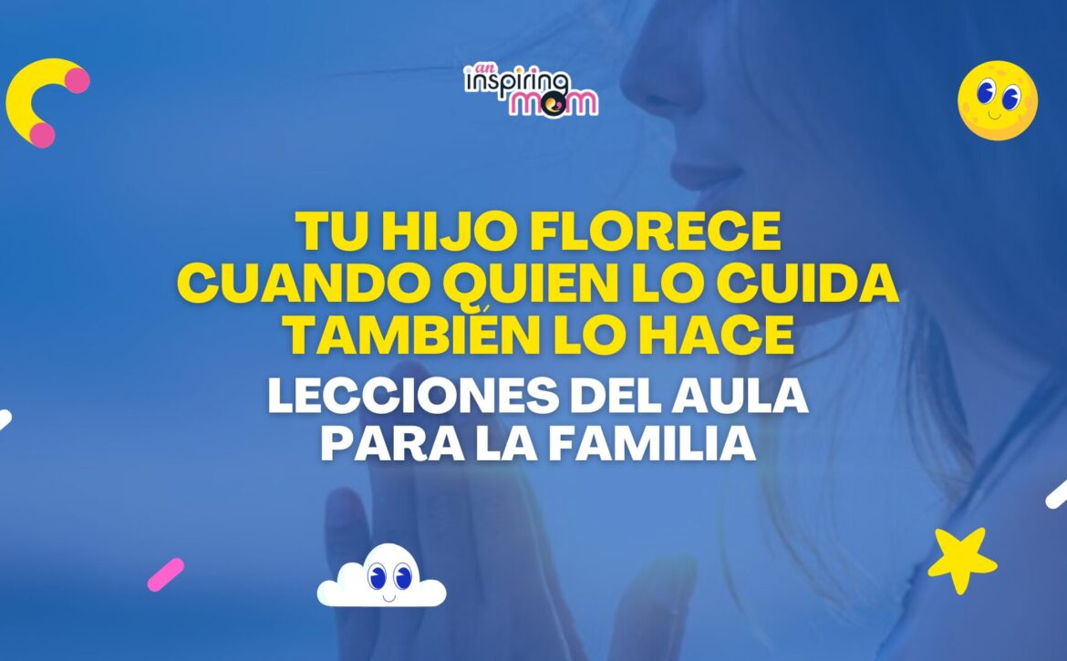 Tu hijo florece cuando quien lo cuida también lo hace Lecciones del aula para la familia