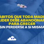 Hábitos que toda madre líder debe abandonar para crecer sin perderse a sí misma